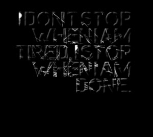 Quotes Picture: i don t stop when i am tired, i stop when i am done