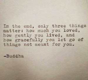 Buddha Quote ... Gracefully let go of things not meant for you...