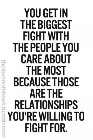 Quotes: You get in the biggest fight with the people you care about ...