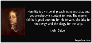Humility is a virtue all preach, none practice, and yet everybody is ...