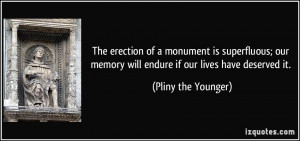 The erection of a monument is superfluous; our memory will endure if ...