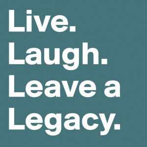Live. Laugh. Leave a legacy. Steven Covey.