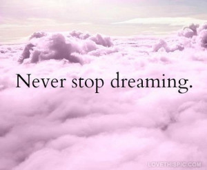 Never stop dreaming