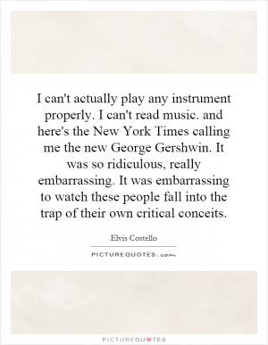 can't actually play any instrument properly. I can't read music. and ...