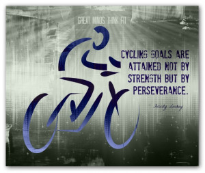 Cycling goals are attained not by strengthbut by perseverance ...