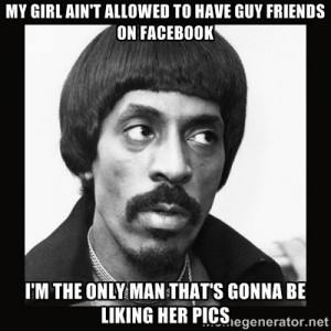 - My girl ain't allowed to have guy friends on facebook i'm the only ...