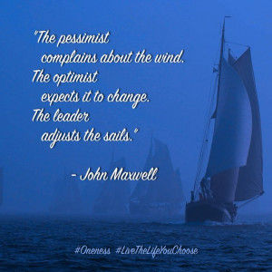 pessimist complains about the wind. The optimist expects it to change ...