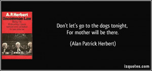 Don't let's go to the dogs tonight, For mother will be there. - Alan ...