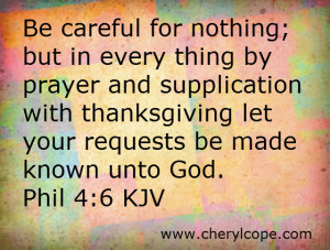 Be careful for nothing, but in every thing, by prayer and supplication ...