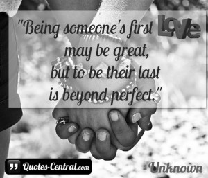 Being someone’s first love may be great,but to be their last is ...