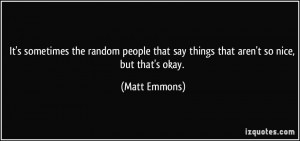 ... that say things that aren't so nice, but that's okay. - Matt Emmons