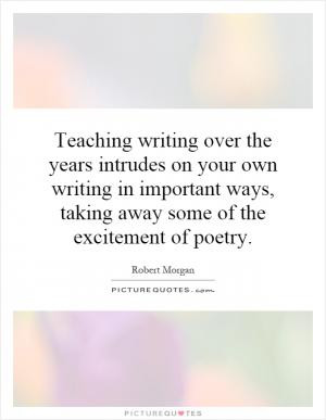 Teaching writing over the years intrudes on your own writing in ...