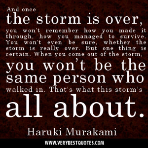 And once the storm is over, you won’t remember how you made it ...