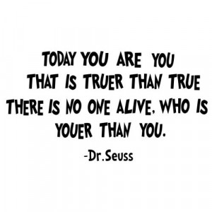Today you are you, that is truer than true Dr Seuss Wall Quote