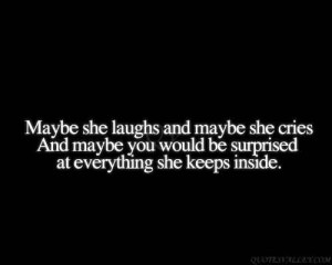 Maybe She Laughs And Maybe She Cries And Maybe You Would By Surprised ...