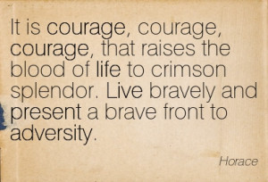 ... . Live Bravely And Present A Brave Front To Adversity. - Horace