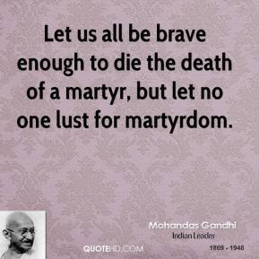 ... to die the death of a martyr, but let no one lust for martyrdom