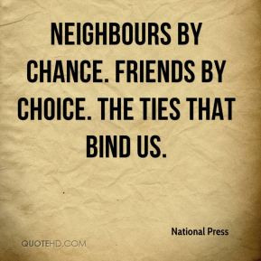 Neighbours By Chance. Friends By Choice. The Ties That Bind Us.
