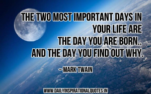 ... day you are born.. and the day you find out why ~ Inspirational Quote