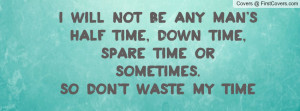 ... half time, down time, spare time or sometimes.So don't waste my time