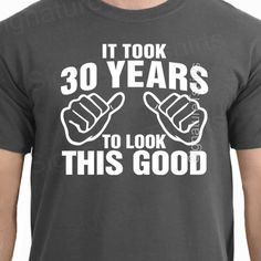 It Took 30 Years To Look This Good TShirt 30th by signaturetshirts, $ ...