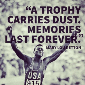 trophy carries dust. Memories last forever.