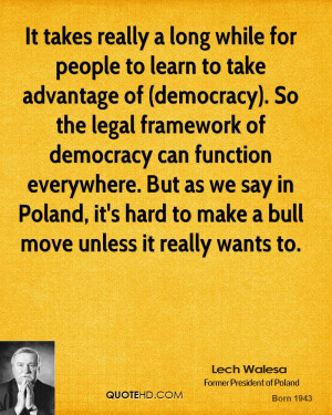 to learn to take advantage of (democracy). So the legal framework ...