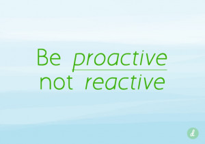 Be Proactive not Reactive. #quote