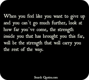 ... strength inside you that has brought this far, will be the strength