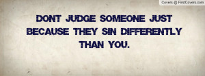 don't judge someone just because they sin differently than you ...