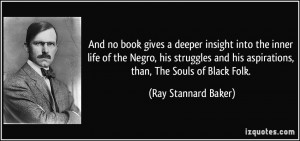 ... his aspirations, than, The Souls of Black Folk. - Ray Stannard Baker
