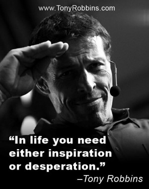 ... you need either inspiration or desperation. Anthony robbins #quotes