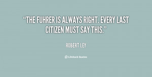 The Fuhrer is always right. Every last citizen must say this.”