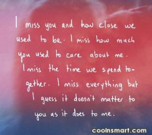 Missing You Quote: I miss you and how close we...