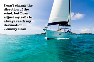 ... can adjust my sails to always reach my direction.” – Jimmy Dean