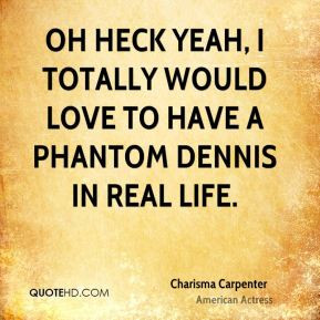 Oh heck yeah, I totally would love to have a Phantom Dennis in real ...