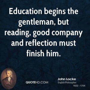 Education begins the gentleman, but reading, good company and ...