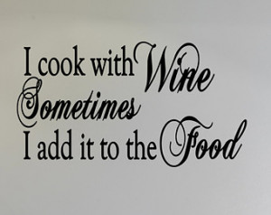 Cook With Wine Sometimes I Add it in the Food Kitchen Wall Quote ...