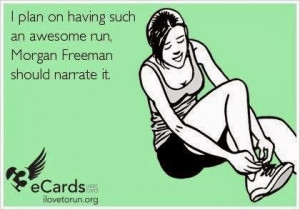 plan on having such an awesome run, Morgan Freeman should narrate it ...