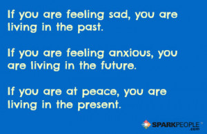 If you are depressed, you are living in the past. If you are anxious ...