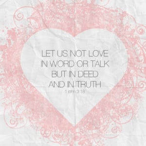 ... Us Not Love In Word Or Talk But In Deed And In Truth. - Bible Quote