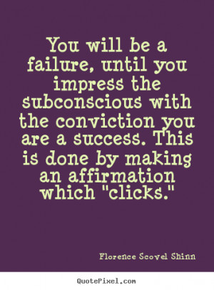 Florence Scovel Shinn Quotes - You will be a failure, until you ...