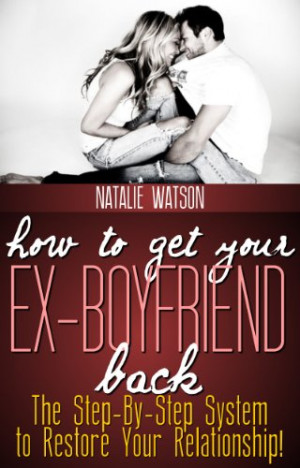 How To Get Your Ex-Boyfriend Back - The Proven Step-By-Step System to ...