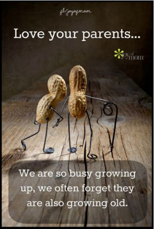 Love your parents...We are so busy growing up, we often forget they ...
