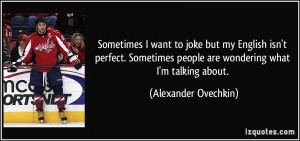 ... people are wondering what I'm talking about. - Alexander Ovechkin