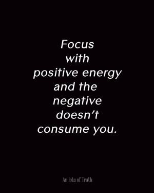Focus-with-positive-energy-and-the-negative-doesn’t-consume-you ...