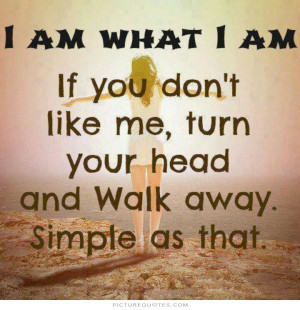 ... am. If you don't like me, turn your head and walk away. Simple as