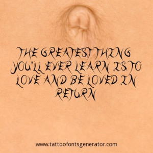 ... greatest thing you’ll ever learn is to love and be loved in return
