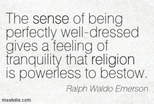 The sense of being perfectly well-dressed gives a feeling of ...