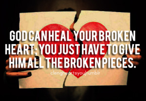 God can heal your broken heart you just have to give him all the